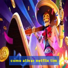 como ativar netflix tim