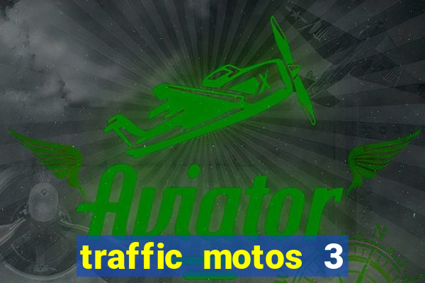 traffic motos 3 dinheiro infinito