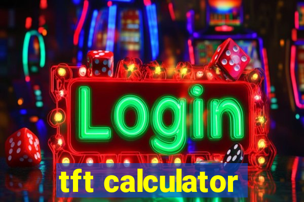 tft calculator