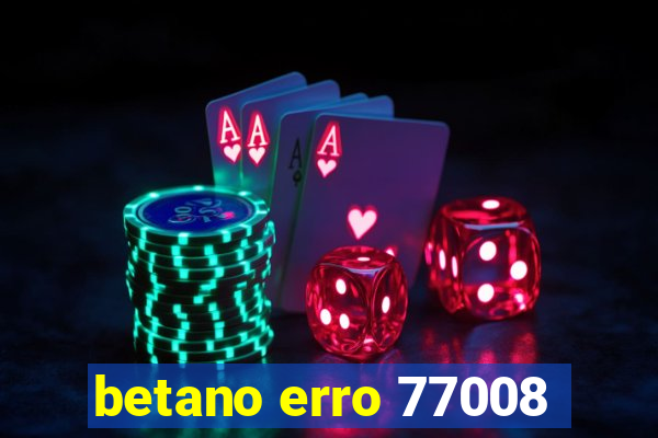 betano erro 77008