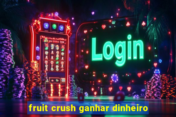 fruit crush ganhar dinheiro