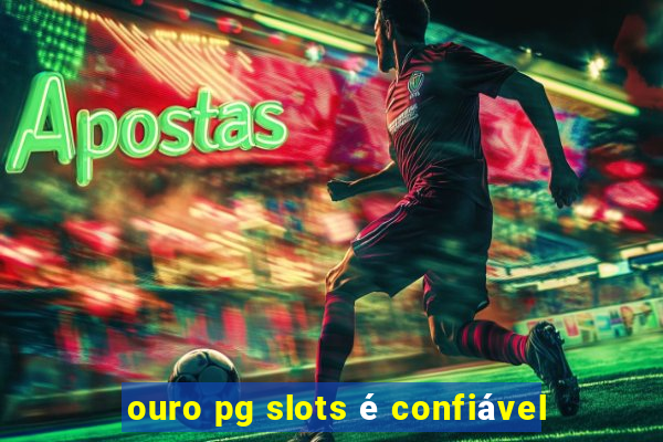 ouro pg slots é confiável