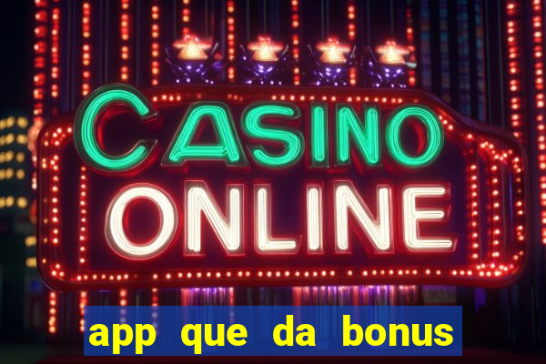 app que da bonus no cadastro