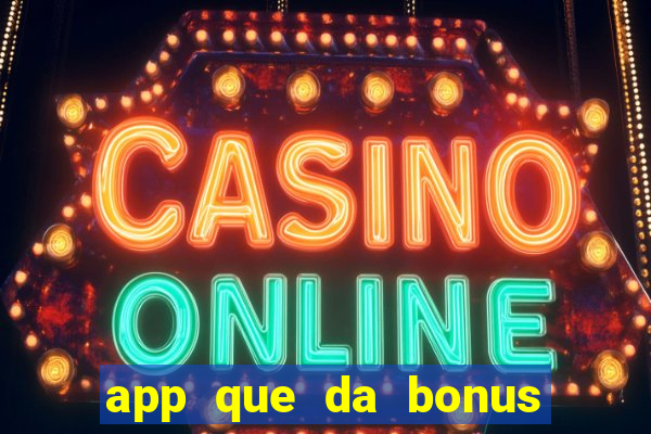 app que da bonus no cadastro