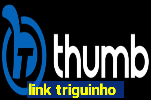 link triguinho