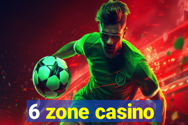 6 zone casino