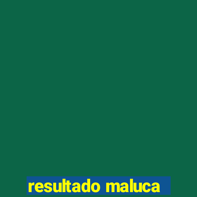 resultado maluca