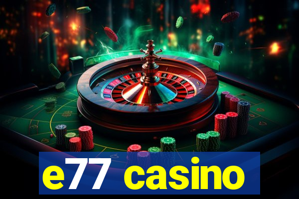 e77 casino