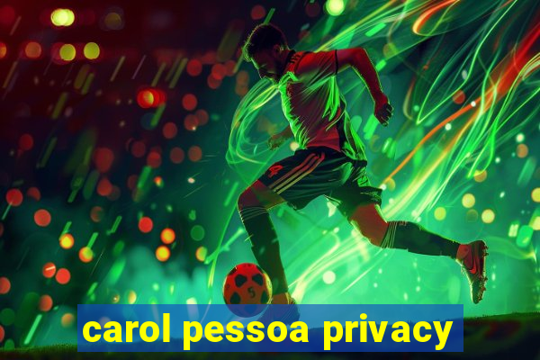 carol pessoa privacy