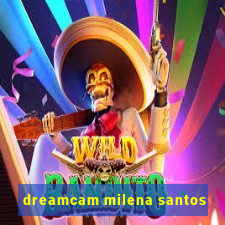 dreamcam milena santos