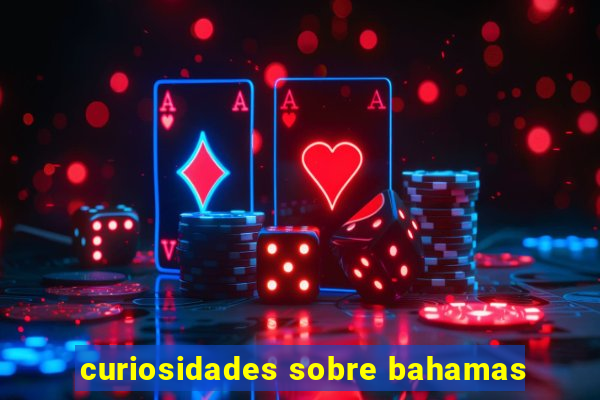 curiosidades sobre bahamas