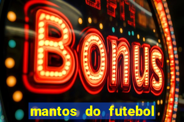 mantos do futebol jogos de hoje na tv