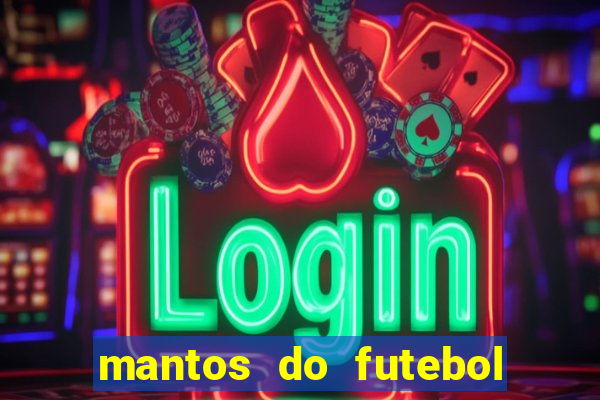 mantos do futebol jogos de hoje na tv