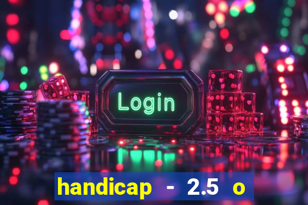 handicap - 2.5 o que significa