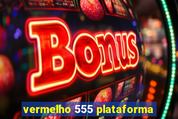 vermelho 555 plataforma