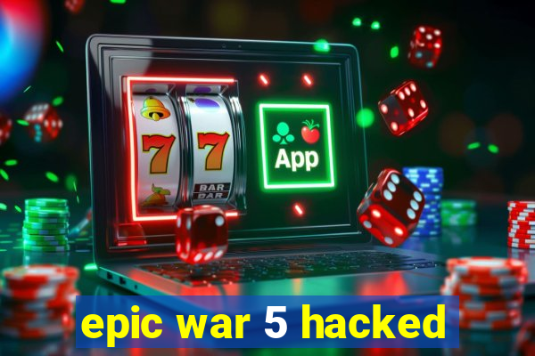 epic war 5 hacked