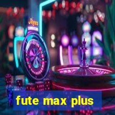 fute max plus