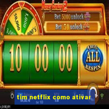 tim netflix como ativar