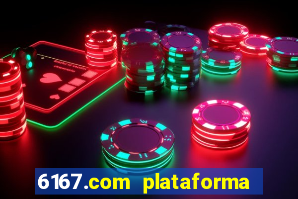 6167.com plataforma de jogos