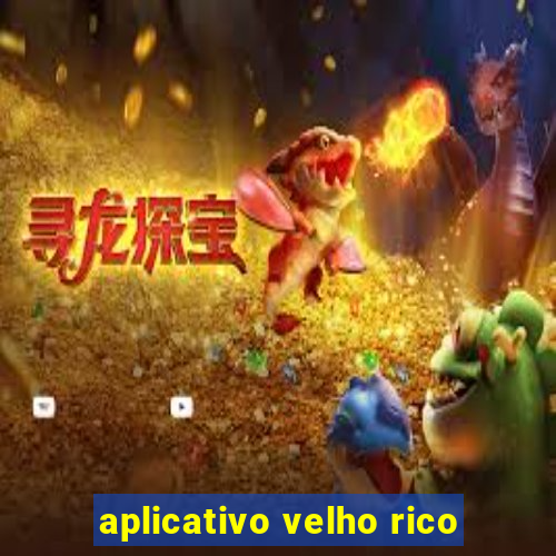 aplicativo velho rico