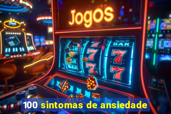 100 sintomas de ansiedade