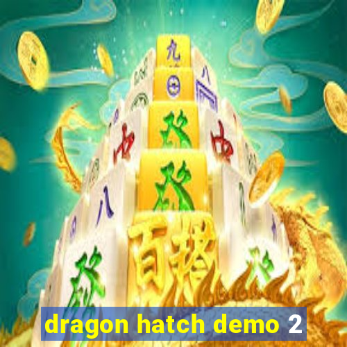 dragon hatch demo 2