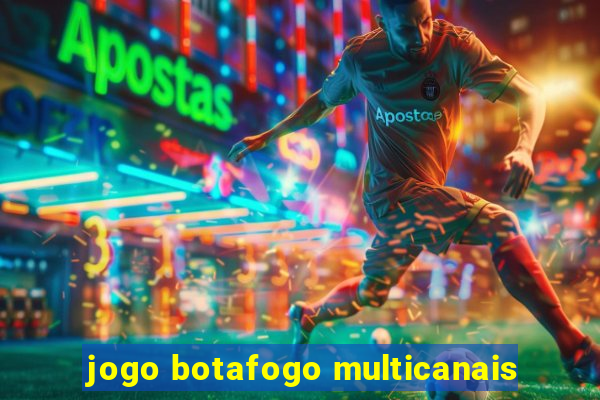 jogo botafogo multicanais