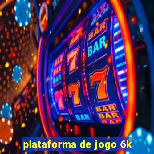 plataforma de jogo 6k