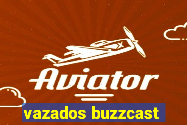 vazados buzzcast