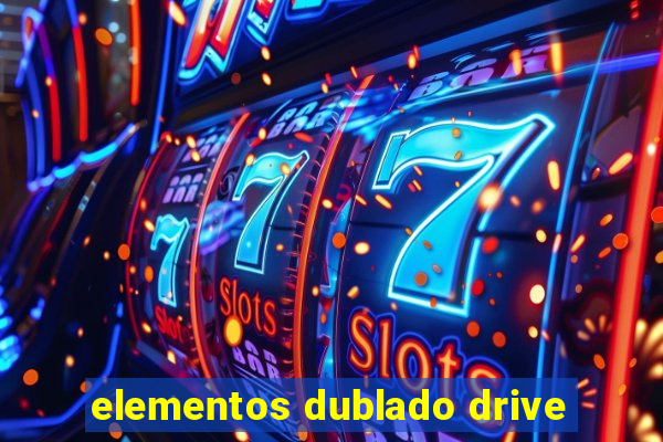 elementos dublado drive