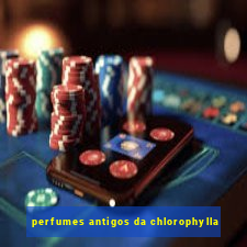 perfumes antigos da chlorophylla