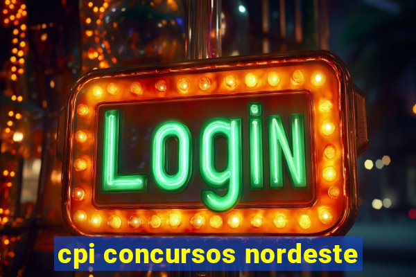 cpi concursos nordeste