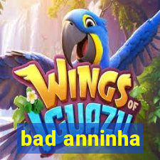 bad anninha