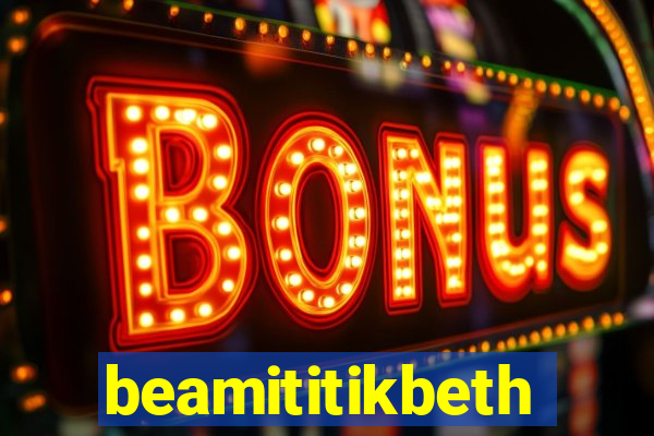 beamititikbeth