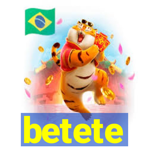 betete