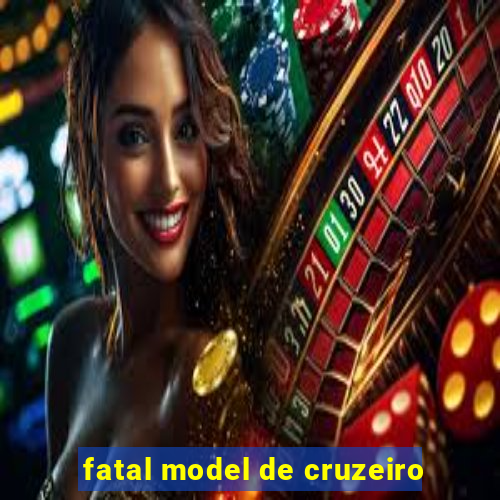 fatal model de cruzeiro