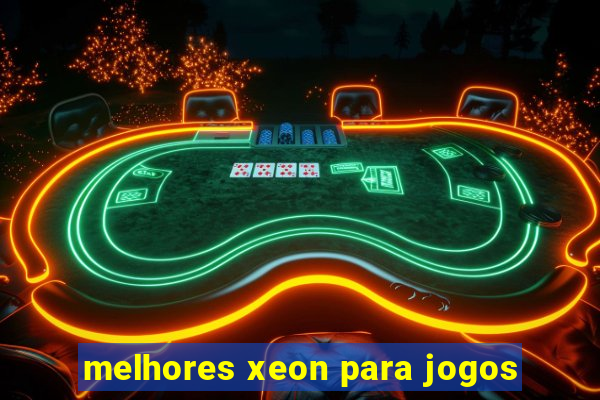 melhores xeon para jogos