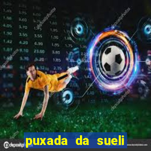 puxada da sueli jogo do bicho