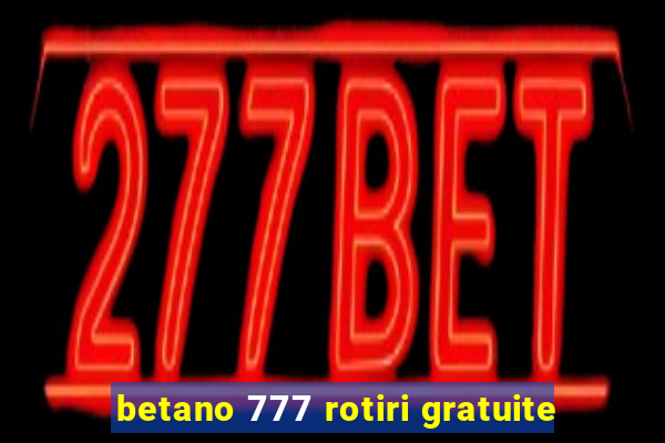 betano 777 rotiri gratuite