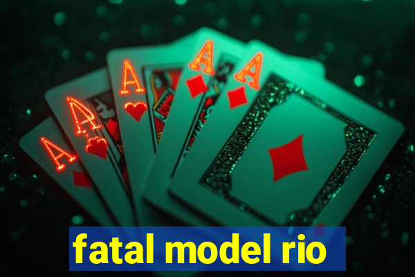 fatal model rio