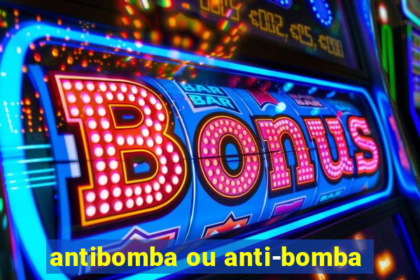 antibomba ou anti-bomba