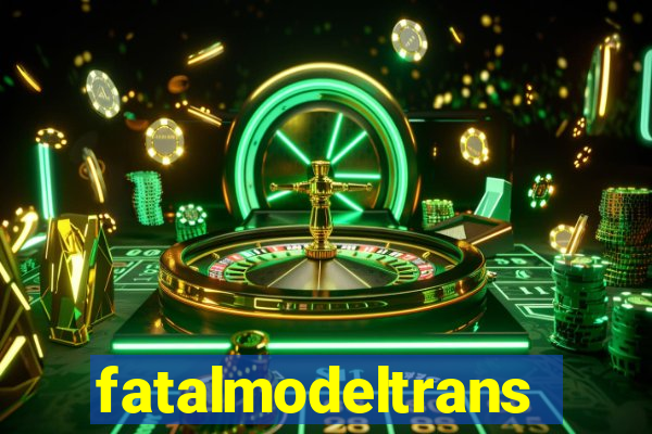 fatalmodeltransex