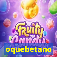 oquebetano