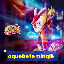 oquebeteminglês