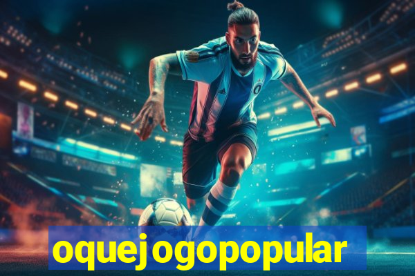 oquejogopopular