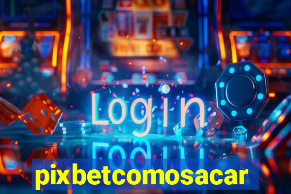 pixbetcomosacar