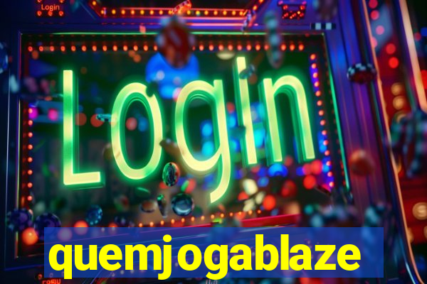 quemjogablaze