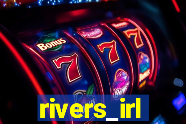 rivers_irl