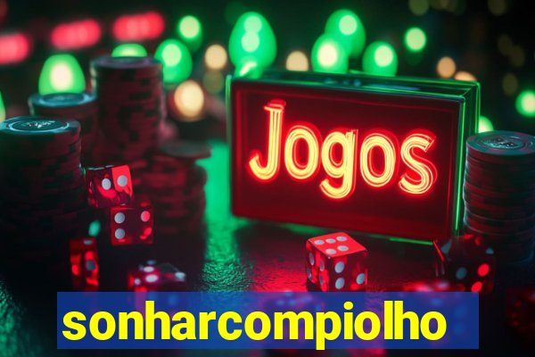 sonharcompiolho