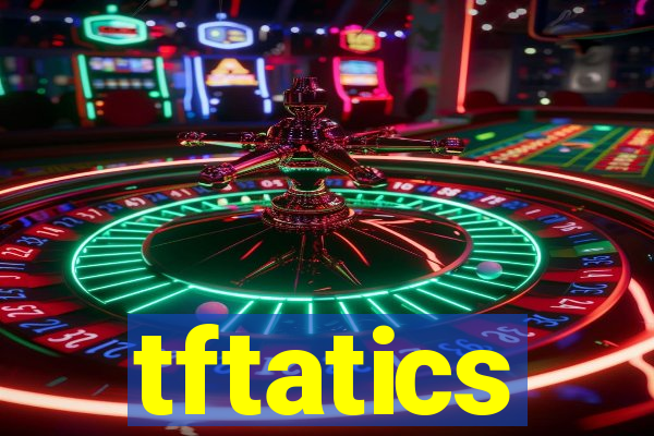 tftatics